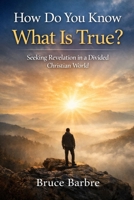 How Do You Know What Is True?: Seeking Revelation in a Divided Christian World B0GDQVFYV5 Book Cover