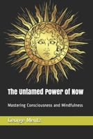 The Untamed Power of Now: Mastering Consciousness and Mindfulness B08FP7LK5Q Book Cover