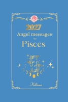 Angel messages for Pisces 2027 By Kelliena:: Daily messages from your angels B0GK734LJZ Book Cover