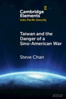 Taiwan and the Danger of a Sino-American War (Elements in Indo-Pacific Security) 100958958X Book Cover