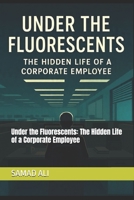 Under the Fluorescents: The Hidden Life of a Corporate Employee B0FNBFYX6S Book Cover