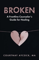 Broken: A Frontline Counselor's Guide for Healing 1637698704 Book Cover