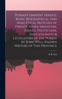 Punjab's Eminent Hindus, Being Biographical and Analytical Sketches of Twenty Hindu Ministers, Judges, Politicians, Educationists & Legislators of the ... by Some Well-known Writers of This Province 1017465436 Book Cover