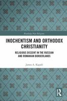 Inochentism and Orthodox Christianity: Religious Dissent in the Russian and Romanian Borderlands 0367786214 Book Cover