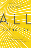 All Authority: How the Authority of Christ Upholds the Great Commission 1433688247 Book Cover