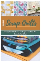 Simple Scrap Quilts: Scrap Quilt Patterns for Beginners That Are Beautiful and Fun B0F781X56V Book Cover