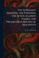 The Suppliant Maidens, the Persians, the Seven Against Thebes, the Prometheus Bound of Aeschylus 102549797X Book Cover
