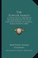 The Fowler Family: A Genealogical Memoir Of The Descendants Of Philip And Mary Fowler, Of Ipswich, Massachusetts (1883) 1166312739 Book Cover