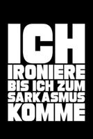 Ich Ironiere Bis Ich Zum Sarkasmus Komme: Liniertes Notizbuch Din-A5 Heft f�r Notizen 1670850056 Book Cover