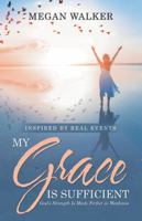 My Grace Is Sufficient: God?s Strength Is Made Perfect in Weakness 1973651564 Book Cover