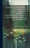 Forstliches Wörterbuch. Ein Wörter- und Auskunftsbuch für Betriebs- und Schutzbeamte, Verwalter kleiner Forstreviere und Waldbesitzer (German Edition) 1019982195 Book Cover