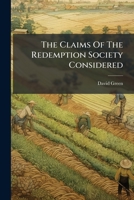 The Claims Of The Redemption Society Considered: Or, The Principles Of Home Colonization Explained, Their Practicability Evidenced By Existing Facts... 1276052030 Book Cover