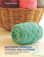 Mastering Essential Stitches and Patterns: Your Comprehensive Guide to Starting Your Crochet Journey B0CDYT51RW Book Cover