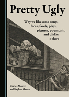 Pretty Ugly: Why We Like Some Songs, Faces, Foods, Plays, Pictures, Poems, Etc., and Dislike Others 1527538605 Book Cover