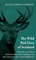 The Wild Red Deer Of Scotland - Notes from an Island Forest on Deer, Deer Stalking, and Deer Forests in the Scottish Highlands 1905124600 Book Cover