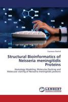 Structural Bioinformatics of Neisseria meningitidis Proteins: Homology Modeling, Molecular Docking and Molecular cloning of Neisseria meningitidis proteins 3659300616 Book Cover