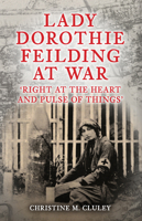 Lady Dorothie Feilding at War: 'Right at the Heart and Pulse of Things' 1398121312 Book Cover