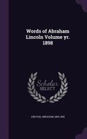 Words of Abraham Lincoln Volume Yr. 1898 1355491878 Book Cover