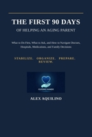 The First 90 Days of Helping an Aging Parent: What to Do First, What to Ask, and How to Navigate Doctors, Hospitals, Medications, and Family Decisions B0H8K9F92J Book Cover