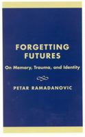 Forgetting Futures: On Meaning, Trauma, and Identity 0739102753 Book Cover