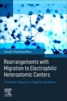 Rearrangements with Migration to Electrophilic Heteroatomic Centers: Timeless Classics in Organic Synthesis 0128237430 Book Cover