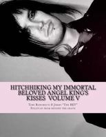 Hitchhiking My Immortal Beloved Angel King's Kisses Volume V: Letters, Lyrics and Poems written for Sexual assault victims and domestic violence victims 1545282714 Book Cover