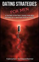 Dating Strategies For Men: A Dating Strategy Guide For Men, Devised By A Master Pickup Artist 1795721014 Book Cover