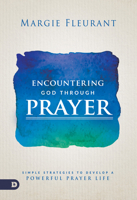 Encountering God Through Prayer: Simple Strategies to Develop a Powerful Prayer Life 0768411998 Book Cover