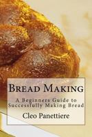 Bread Making: A Beginners Guide to Successfully Making Bread 1986037681 Book Cover