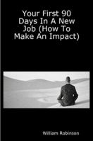 Your First 90 Days In A New Job (How To Make An Impact) 1411614097 Book Cover