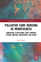 Palliative Care Nursing as Mindfulness: Embodying a Relational Ethic Through Strong Emotion, Uncertainty and Death 1032269626 Book Cover