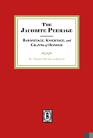 The Jacobite Peerage Baronage, Knightage and Grants of Honour 1639142517 Book Cover