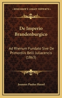 De Imperio Brandenburgico: Ad Rhenum Fundato Sive De Primordiis Belli Juliacencis (1863) 1160391289 Book Cover