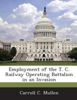 Employment of the T. C. Railway Operating Battalion in an Invasion 1288442203 Book Cover