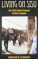 Living On Sisu: The 1913 Union Copper Strike Tragedy 0982027850 Book Cover