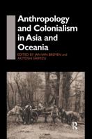 Anthropology and Colonialism in Asia: Comparative and Historical Colonialism (Anthropology of Asia) 0700706046 Book Cover