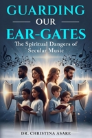 Guarding Our Ear-Gates: The Spiritual Dangers of Secular Music B0FNRY6CWZ Book Cover