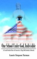 One School Under God, Indivisible: A Look Inside One of America's Top 50 Catholic Schools 1425944191 Book Cover