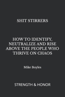 SHIT STIRRERS: HOW TO IDENTIFY, NEUTRALIZE AND RISE ABOVE THE PEOPLE WHO THRIVE ON CHAOS B0GKBLZV41 Book Cover