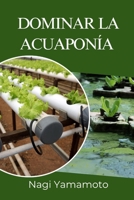 Dominar la acuaponía: Guía práctica, basada en evidencia, para diseñar, operar y escalar sistemas de peces y plantas en circuito cerrado (Spanish Edition) B0FCG4THTV Book Cover