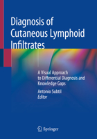 Diagnosis of Cutaneous Lymphoid Infiltrates: A Visual Approach to Differential Diagnosis and Knowledge Gaps 3030116522 Book Cover