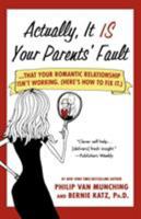 Actually, It Is Your Parents' Fault: Why Your Romantic Relationship Isn't Working, and How to Fix It 0312363966 Book Cover