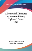 A Memorial Discourse; by Henry Highland Garnet, Delivered in the Hall of the House of Representative 1275858163 Book Cover