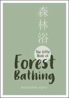 The Little Book of Forest Bathing: Find Peace and Happiness with the Healing Power of Trees 1786859416 Book Cover