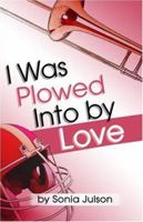 I Was Plowed Into by Love 1424173949 Book Cover