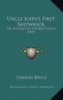 Uncle John's First Shipwreck: Or The Loss Of The Brig Nellie 1165765764 Book Cover