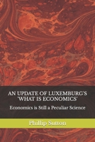 An Update of Luxemburg's 'What is Economics': Economics is Still a Peculiar Science B08X6KNH5F Book Cover