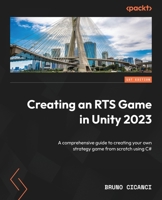 Creating an RTS Game in Unity 2023: A comprehensive guide to creating your own strategy game from scratch using C# 180461324X Book Cover