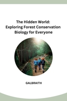 The Hidden World: Exploring Forest Conservation Biology for Everyone B0CPQ4L1D7 Book Cover