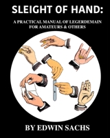 Sleight of Hand: A Practical Manual of Legerdemain for Amateurs & Others B08WJY6FCW Book Cover